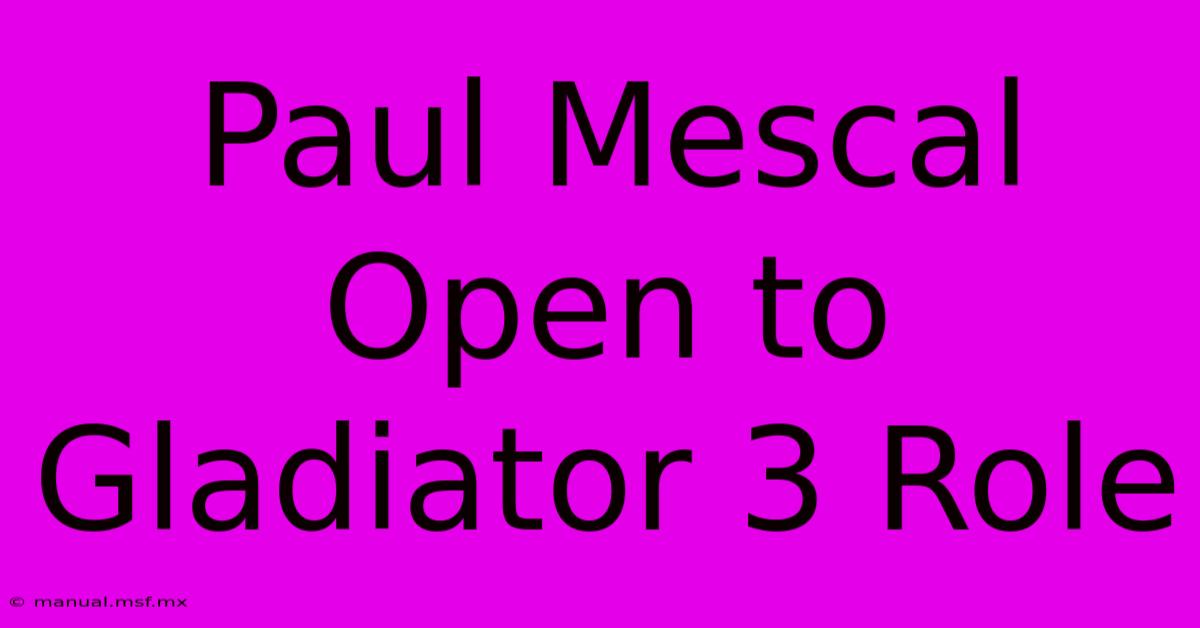 Paul Mescal Open To Gladiator 3 Role 