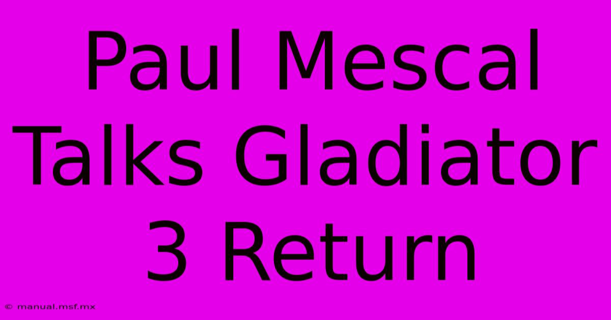 Paul Mescal Talks Gladiator 3 Return 