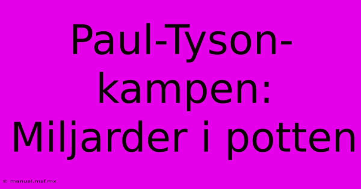 Paul-Tyson-kampen: Miljarder I Potten