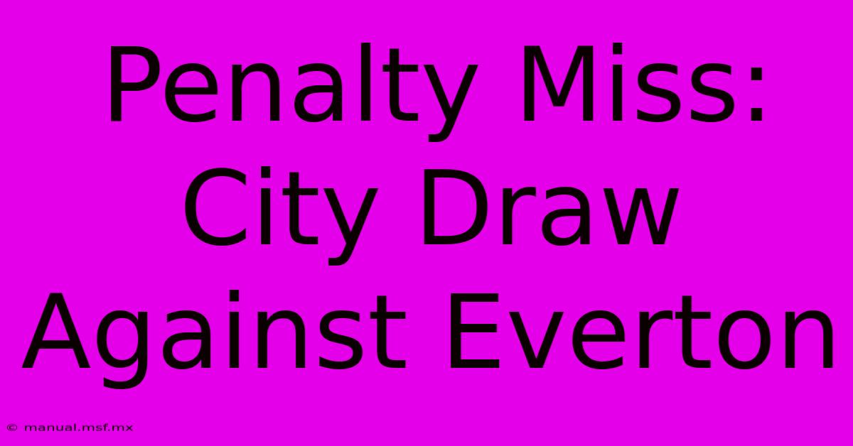 Penalty Miss: City Draw Against Everton