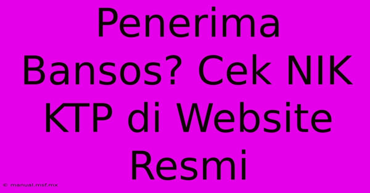 Penerima Bansos? Cek NIK KTP Di Website Resmi 