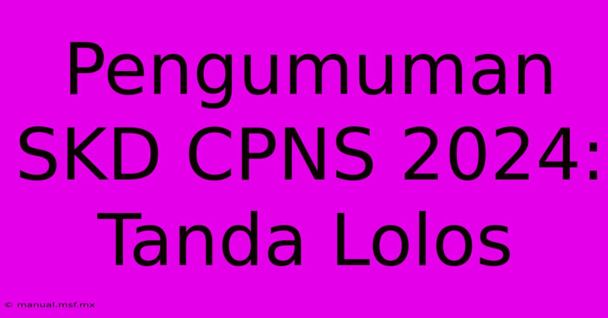 Pengumuman SKD CPNS 2024: Tanda Lolos