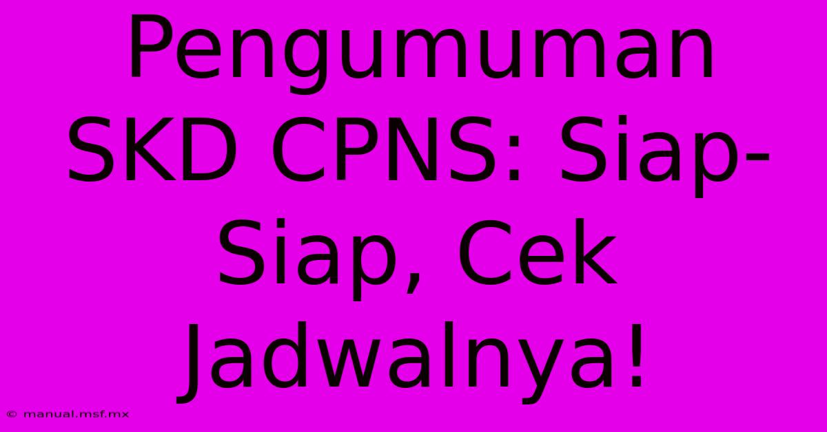 Pengumuman SKD CPNS: Siap-Siap, Cek Jadwalnya! 