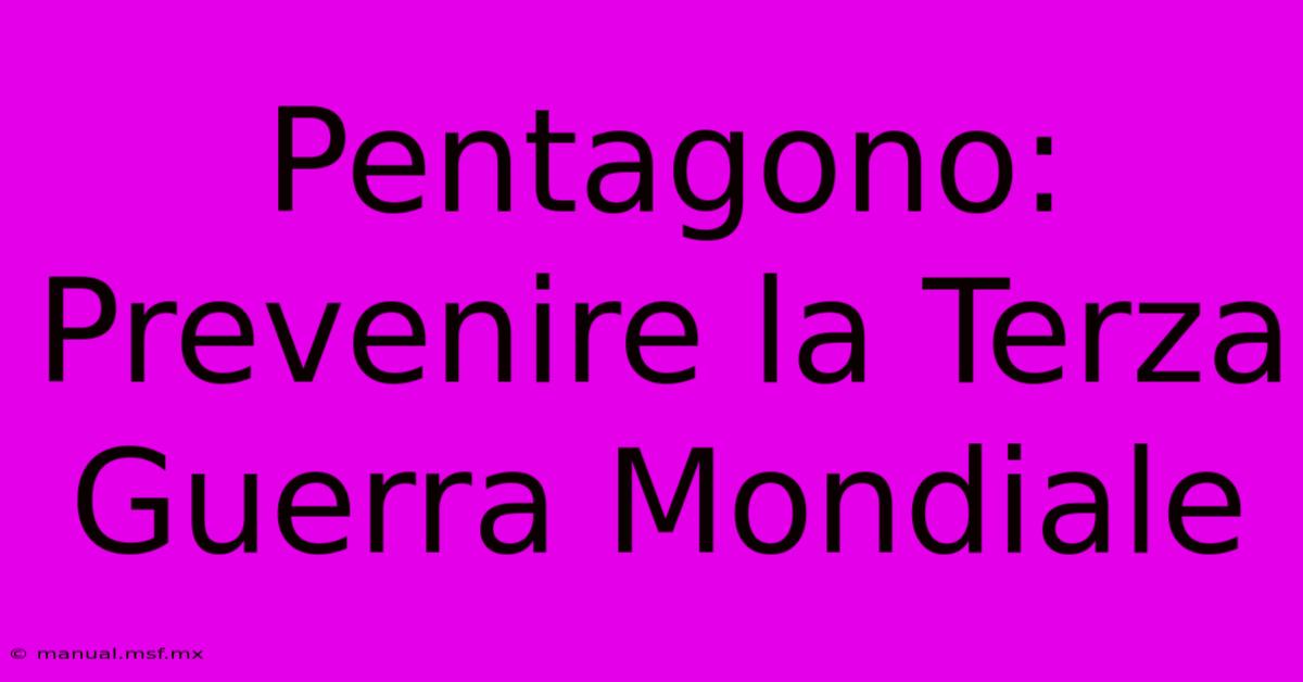 Pentagono:  Prevenire La Terza Guerra Mondiale 