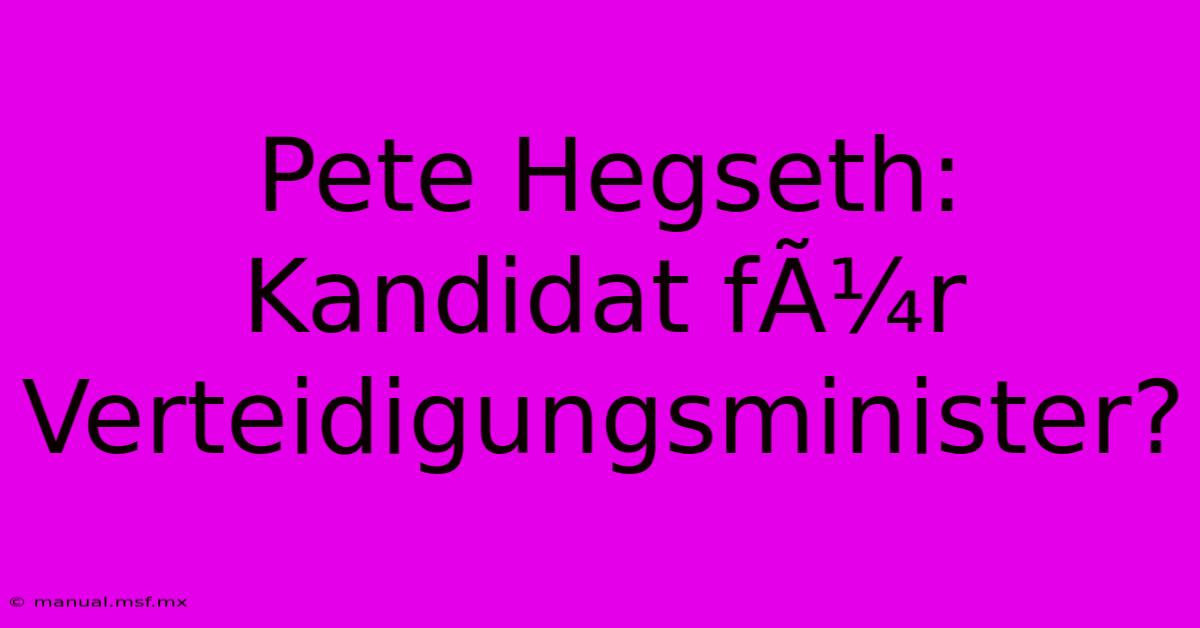 Pete Hegseth: Kandidat FÃ¼r Verteidigungsminister?