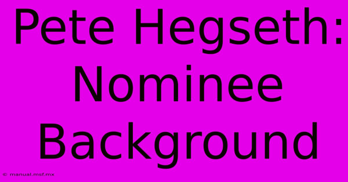 Pete Hegseth:  Nominee Background  