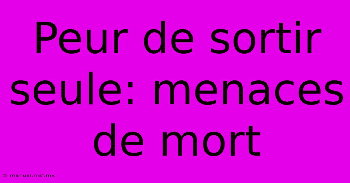 Peur De Sortir Seule: Menaces De Mort