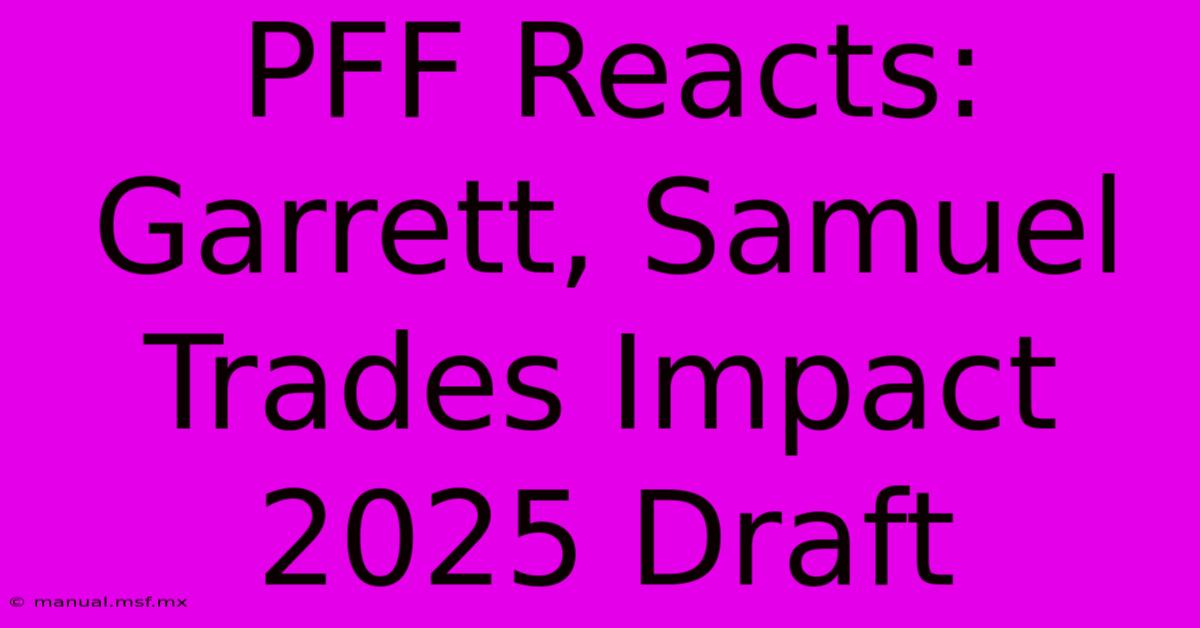 PFF Reacts: Garrett, Samuel Trades Impact 2025 Draft