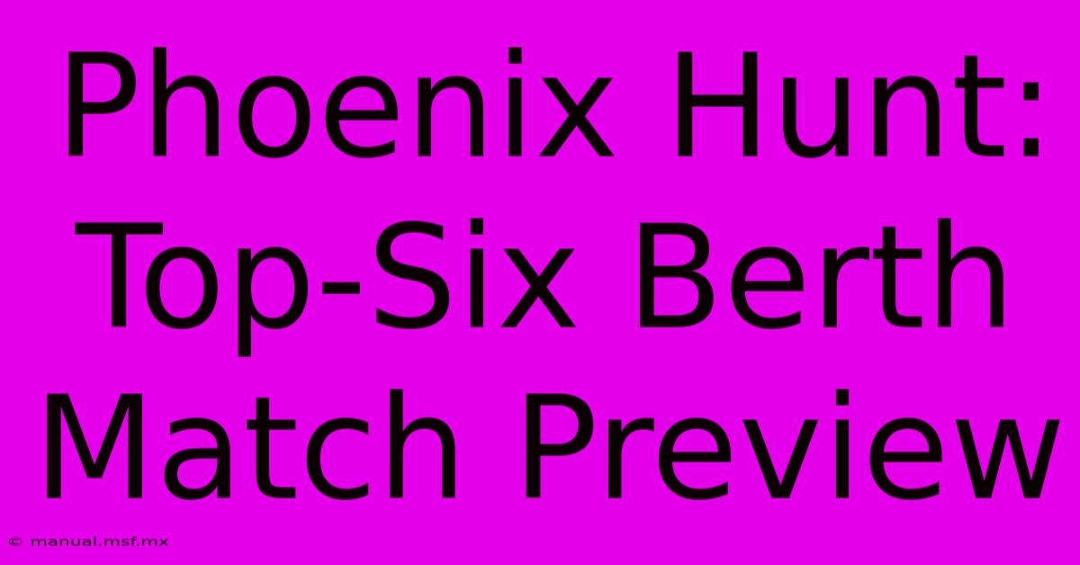 Phoenix Hunt: Top-Six Berth Match Preview