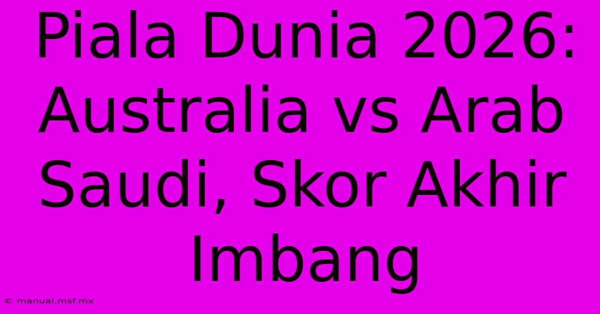 Piala Dunia 2026: Australia Vs Arab Saudi, Skor Akhir Imbang 