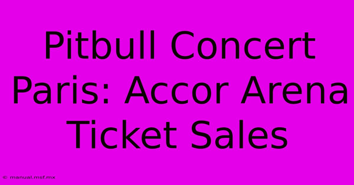 Pitbull Concert Paris: Accor Arena Ticket Sales 