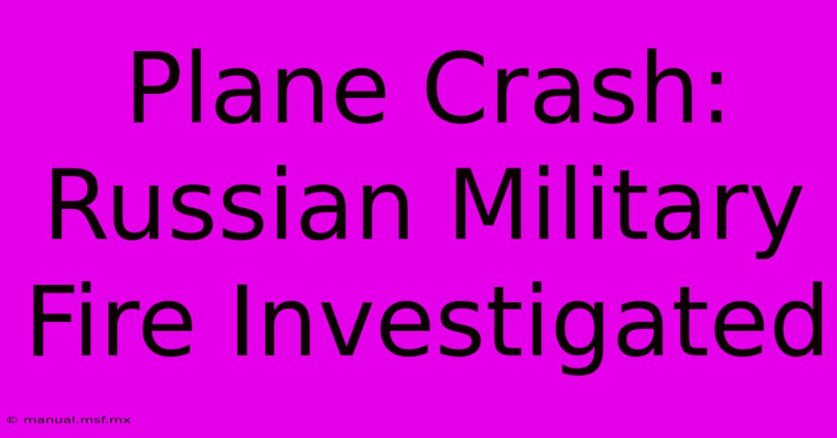 Plane Crash: Russian Military Fire Investigated