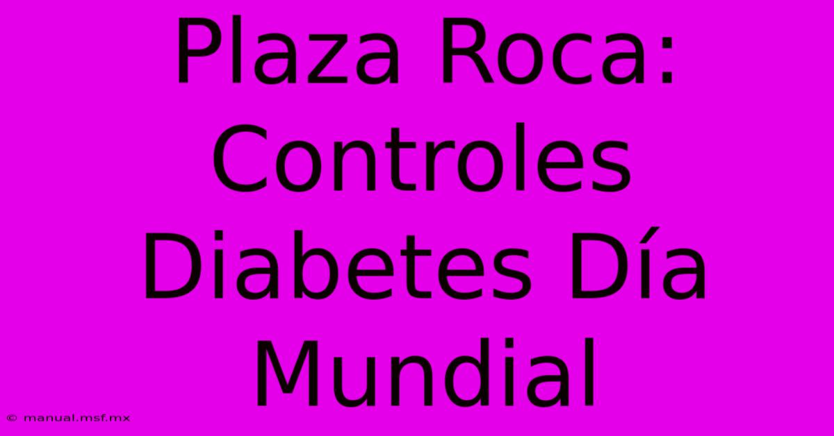 Plaza Roca: Controles Diabetes Día Mundial