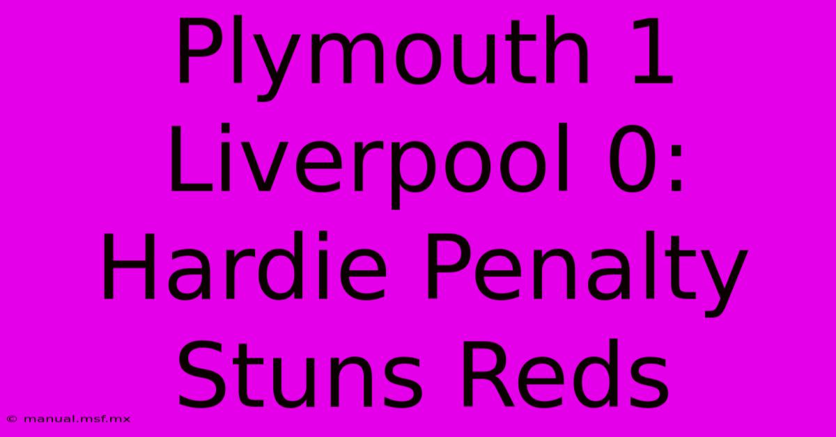 Plymouth 1 Liverpool 0: Hardie Penalty Stuns Reds