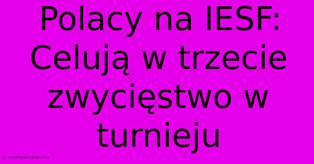 Polacy Na IESF: Celują W Trzecie Zwycięstwo W Turnieju 