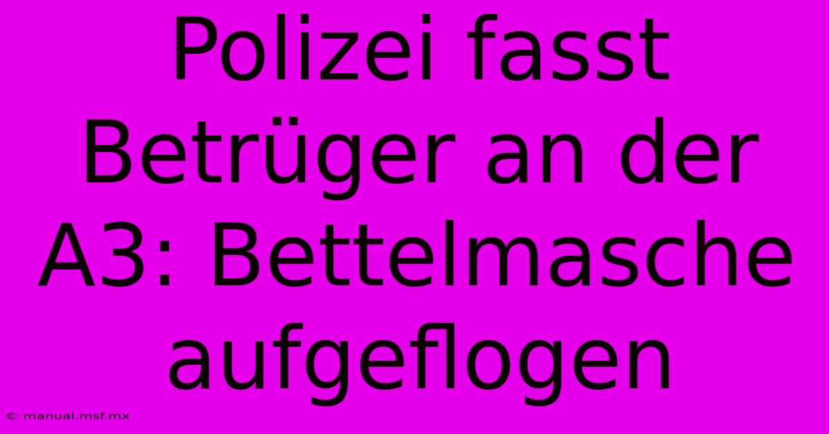 Polizei Fasst Betrüger An Der A3: Bettelmasche Aufgeflogen