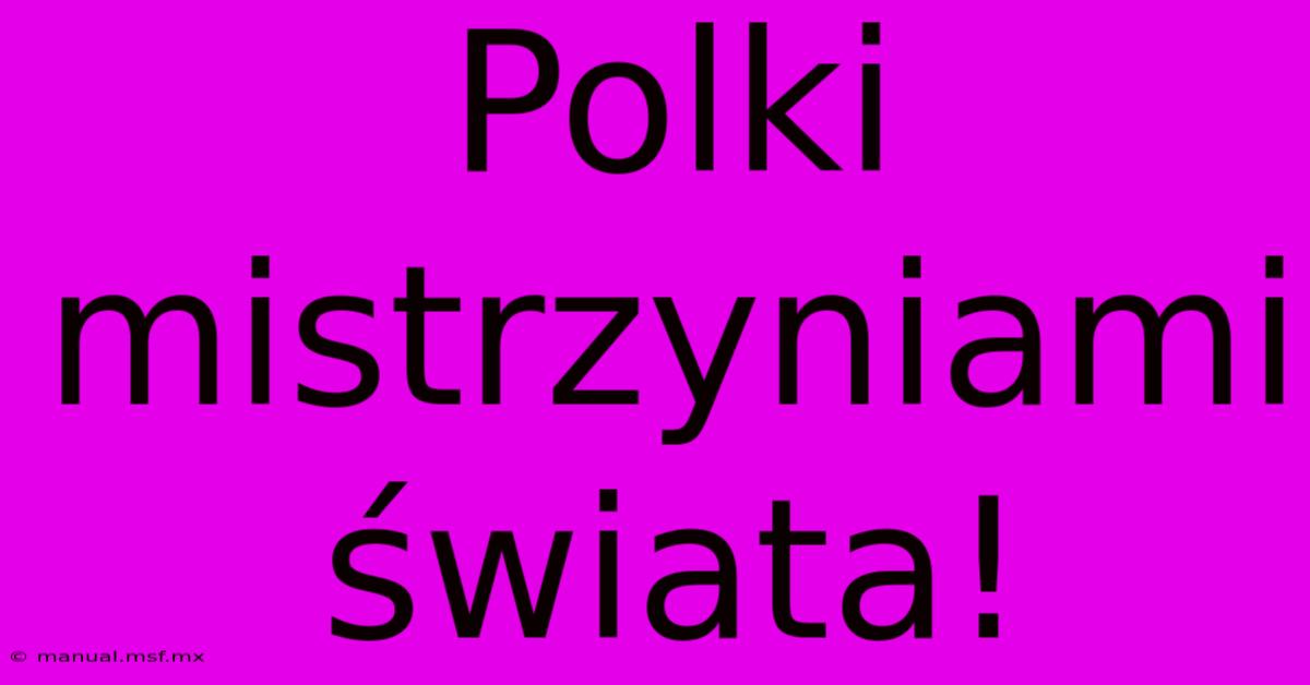 Polki Mistrzyniami Świata!