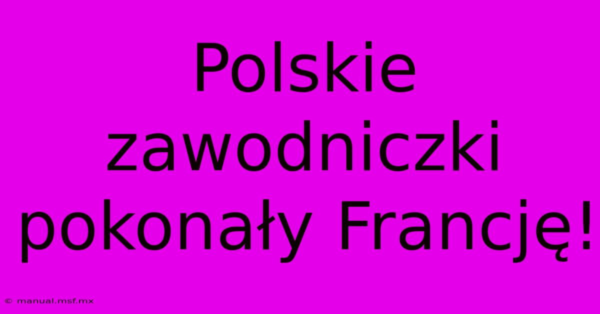 Polskie Zawodniczki Pokonały Francję!