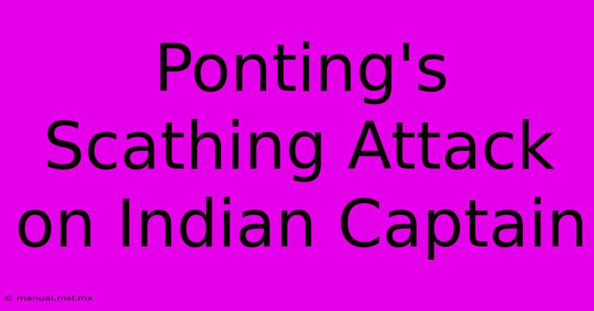 Ponting's Scathing Attack On Indian Captain