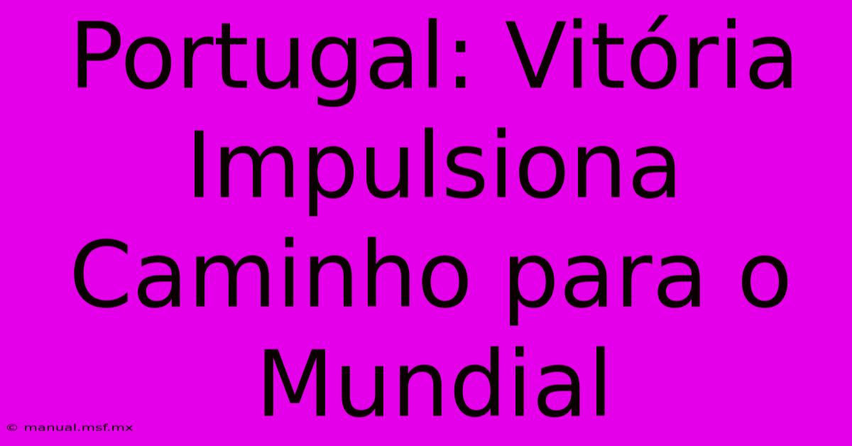 Portugal: Vitória Impulsiona Caminho Para O Mundial