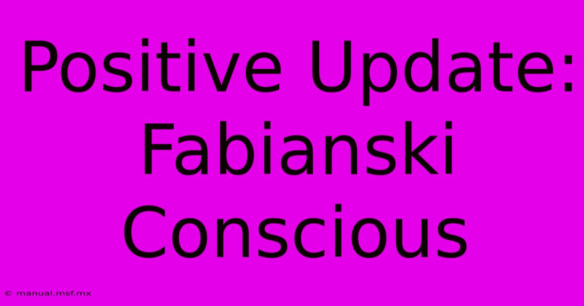 Positive Update: Fabianski Conscious