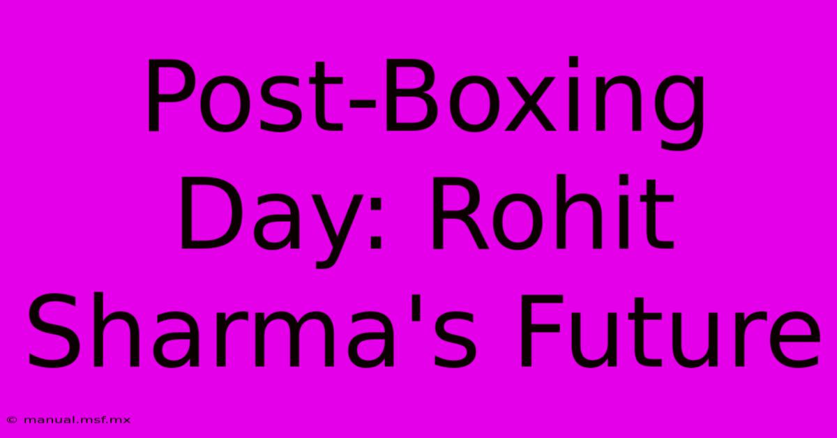 Post-Boxing Day: Rohit Sharma's Future