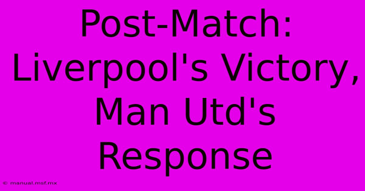 Post-Match: Liverpool's Victory, Man Utd's Response