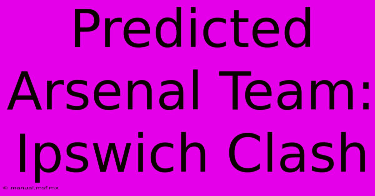 Predicted Arsenal Team: Ipswich Clash