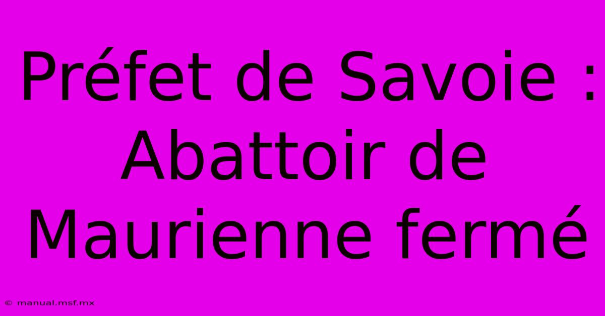 Préfet De Savoie : Abattoir De Maurienne Fermé