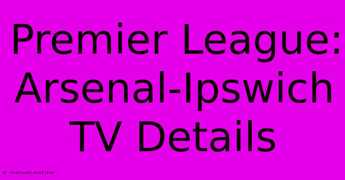 Premier League: Arsenal-Ipswich TV Details