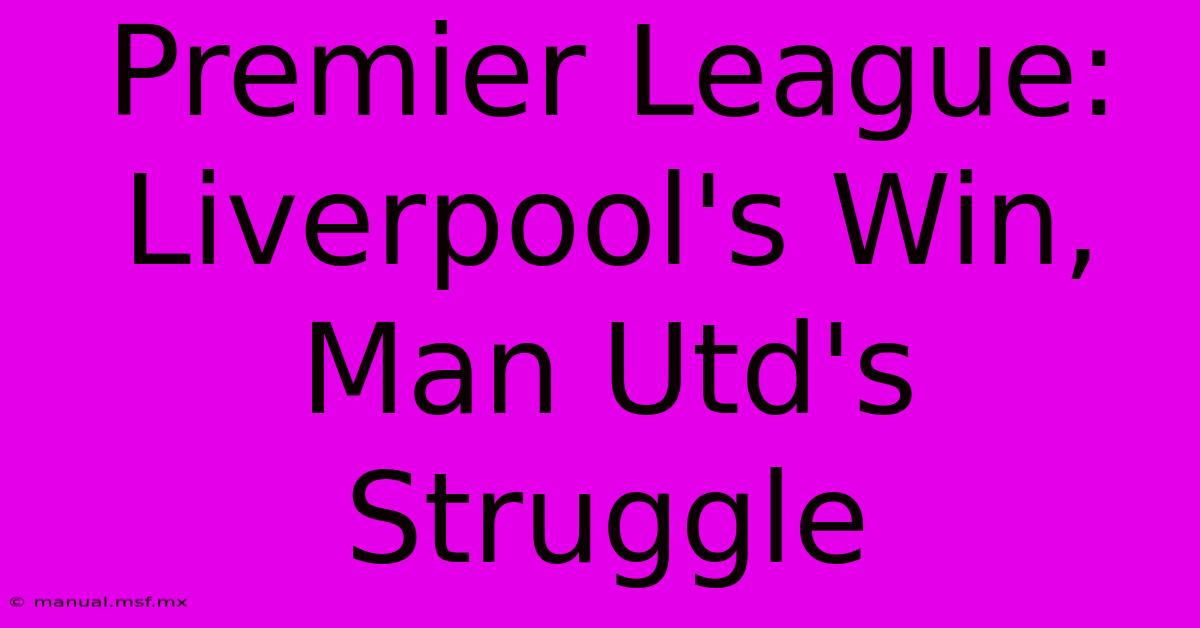 Premier League: Liverpool's Win, Man Utd's Struggle