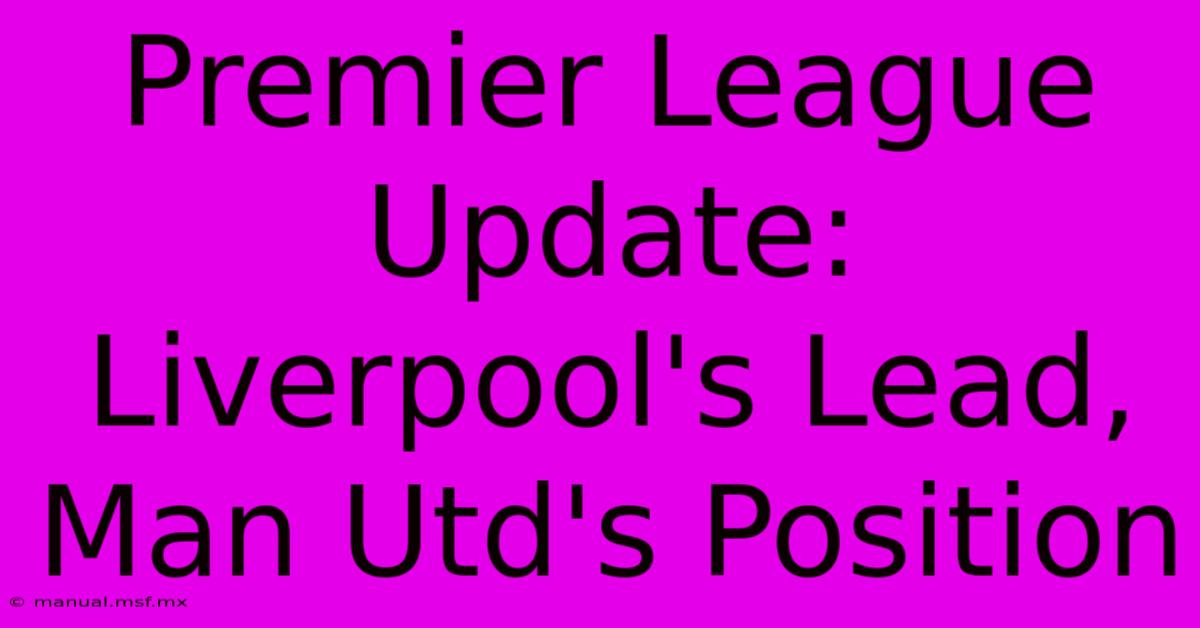 Premier League Update: Liverpool's Lead, Man Utd's Position