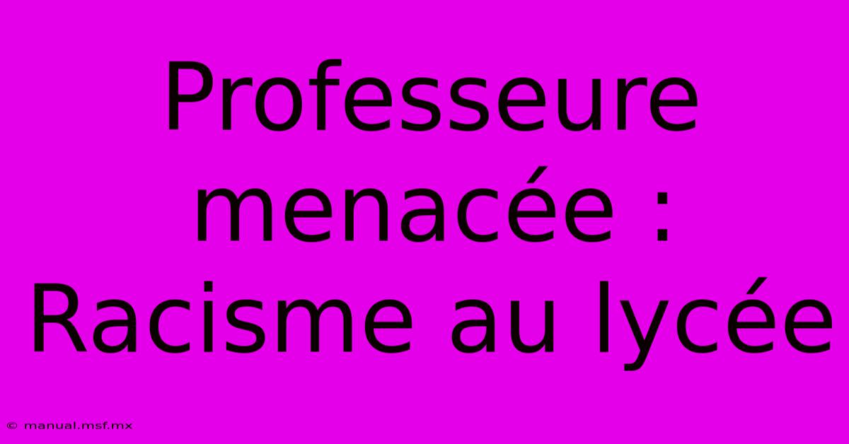 Professeure Menacée : Racisme Au Lycée