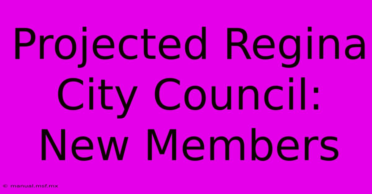 Projected Regina City Council:  New Members