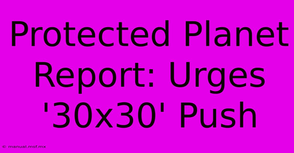 Protected Planet Report: Urges '30x30' Push