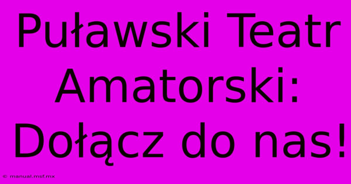 Puławski Teatr Amatorski: Dołącz Do Nas!