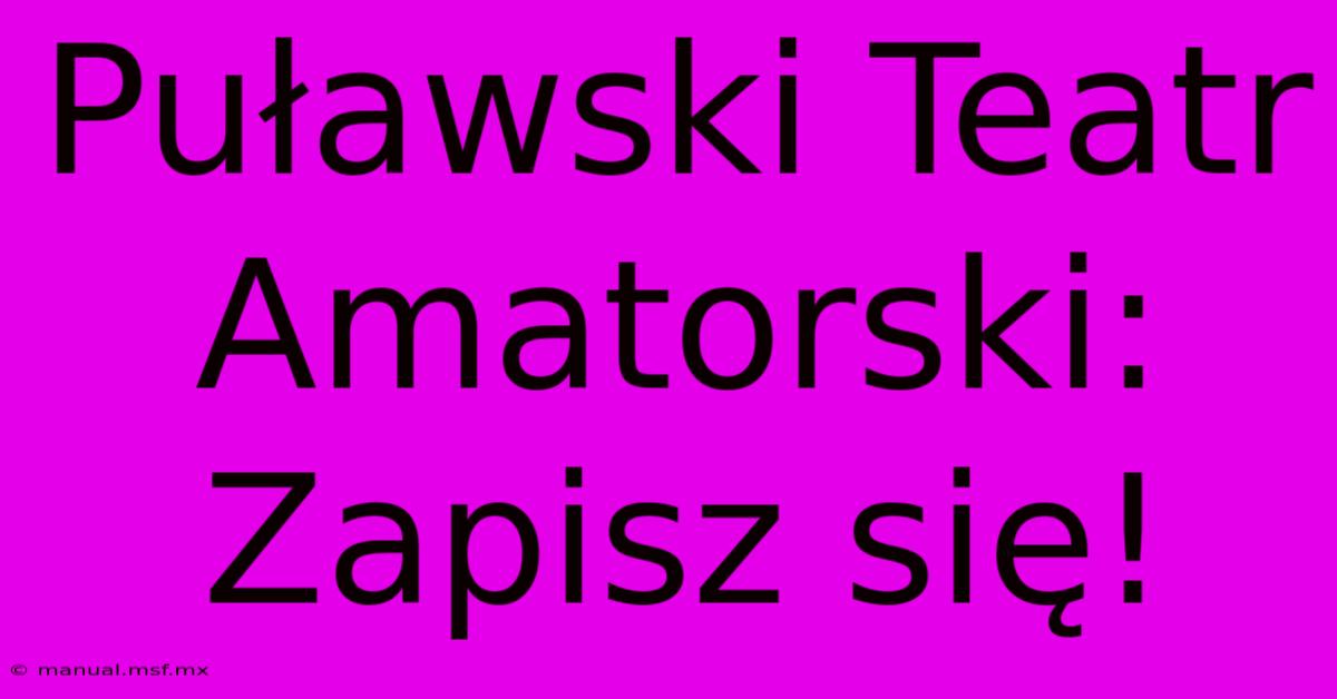 Puławski Teatr Amatorski: Zapisz Się! 