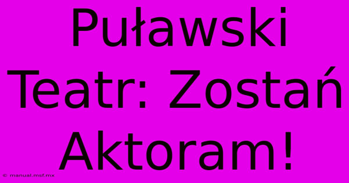 Puławski Teatr: Zostań Aktoram!