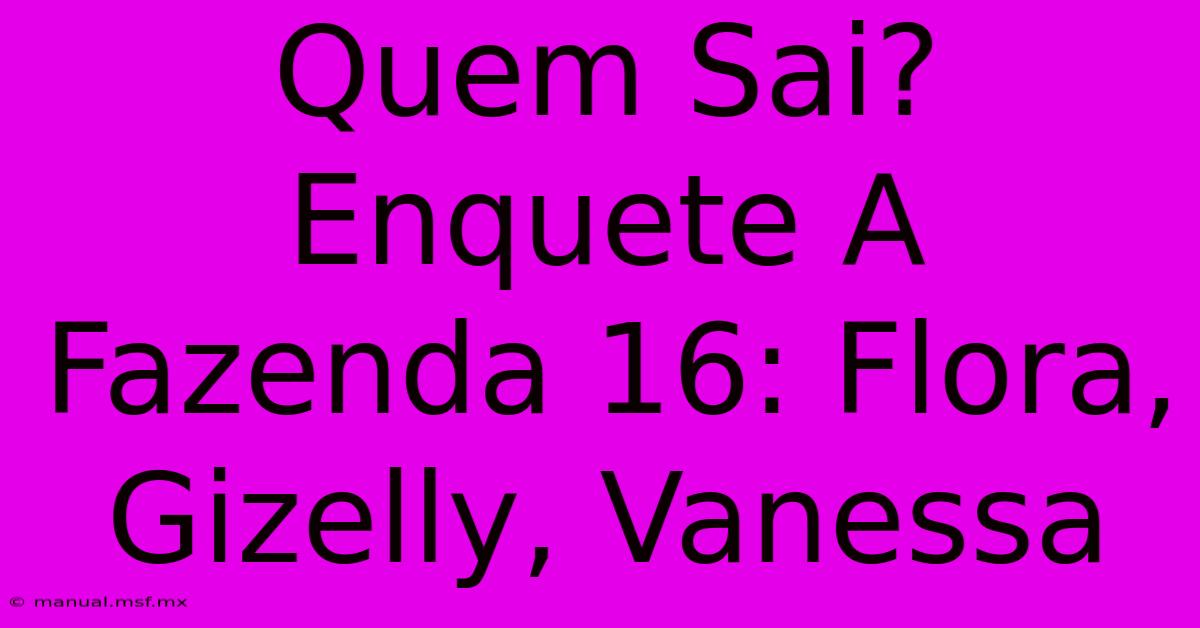 Quem Sai? Enquete A Fazenda 16: Flora, Gizelly, Vanessa