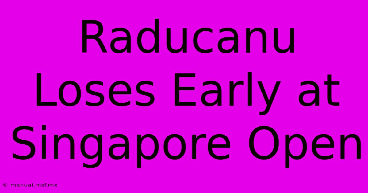 Raducanu Loses Early At Singapore Open