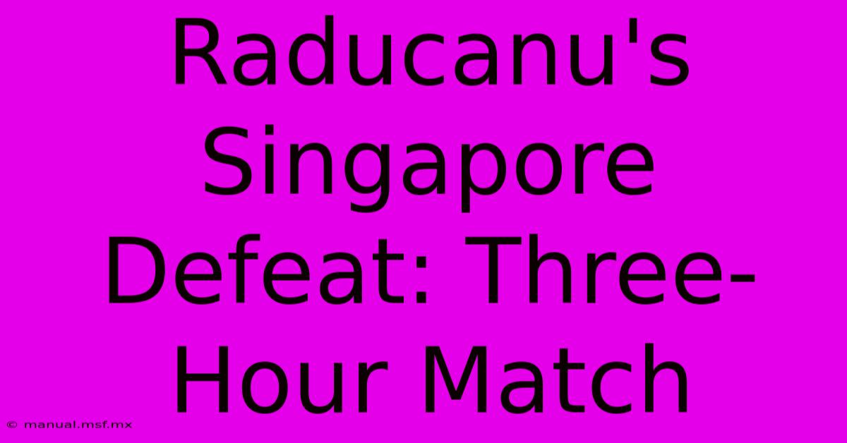 Raducanu's Singapore Defeat: Three-Hour Match