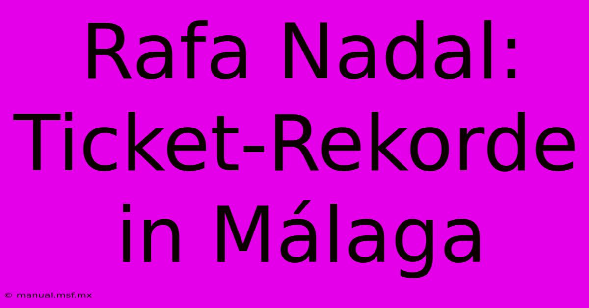 Rafa Nadal: Ticket-Rekorde In Málaga