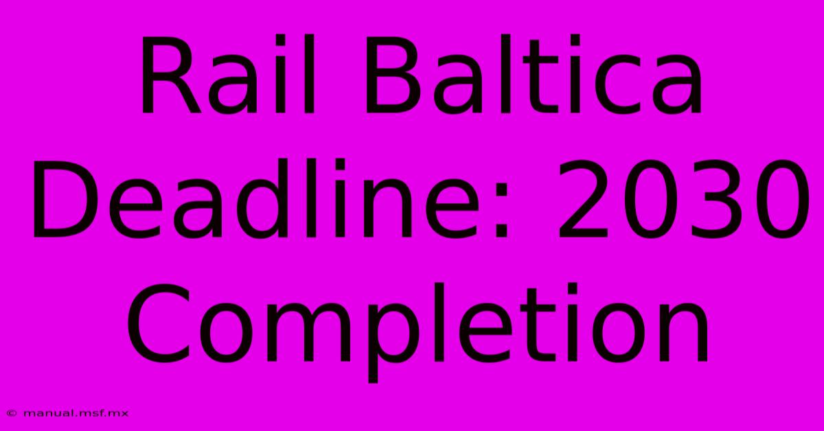 Rail Baltica Deadline: 2030 Completion 