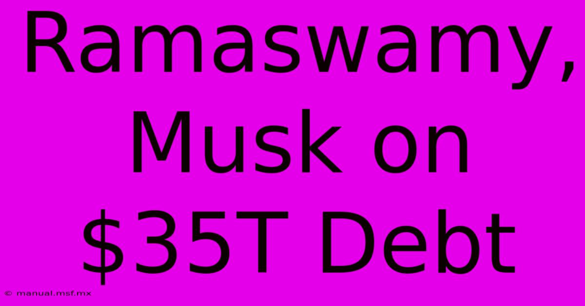 Ramaswamy, Musk On $35T Debt