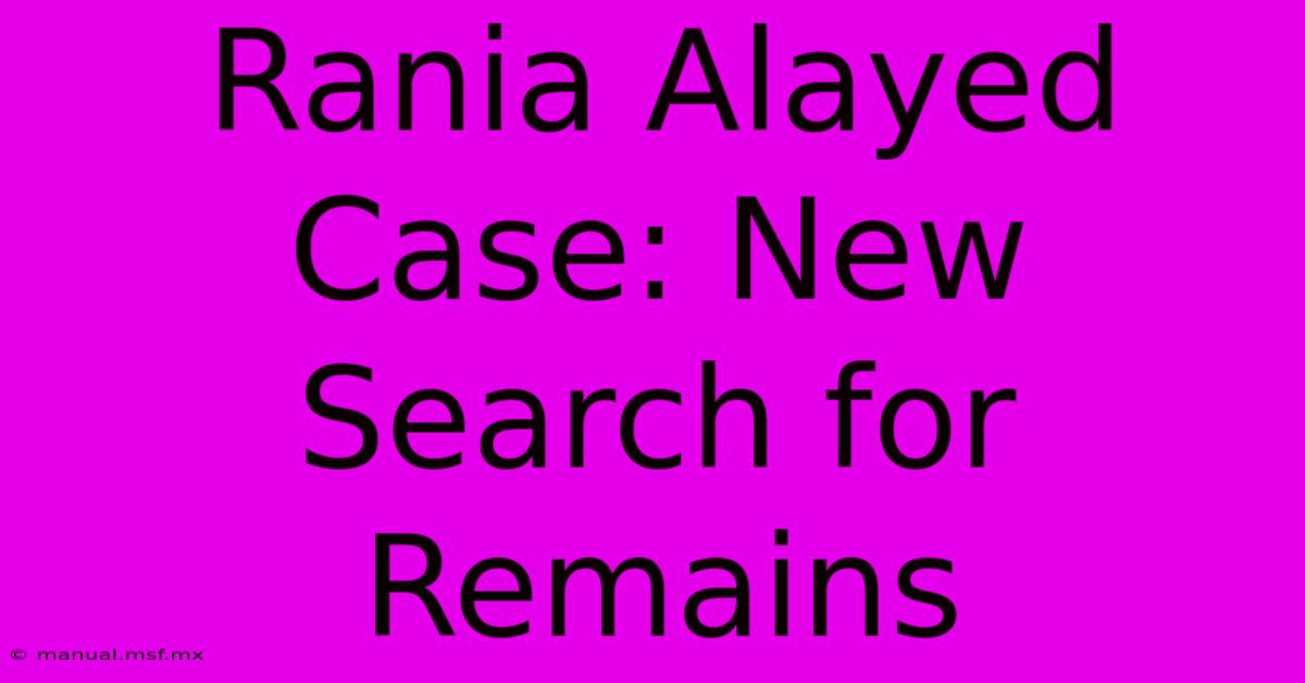 Rania Alayed Case: New Search For Remains