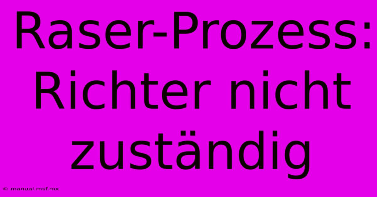 Raser-Prozess: Richter Nicht Zuständig