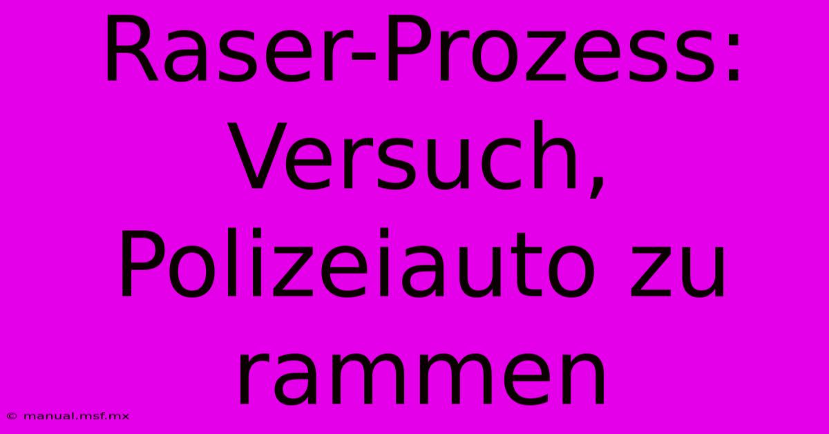 Raser-Prozess: Versuch, Polizeiauto Zu Rammen 