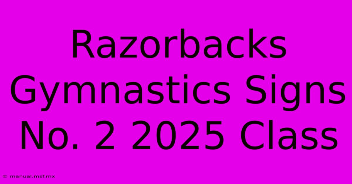 Razorbacks Gymnastics Signs No. 2 2025 Class 