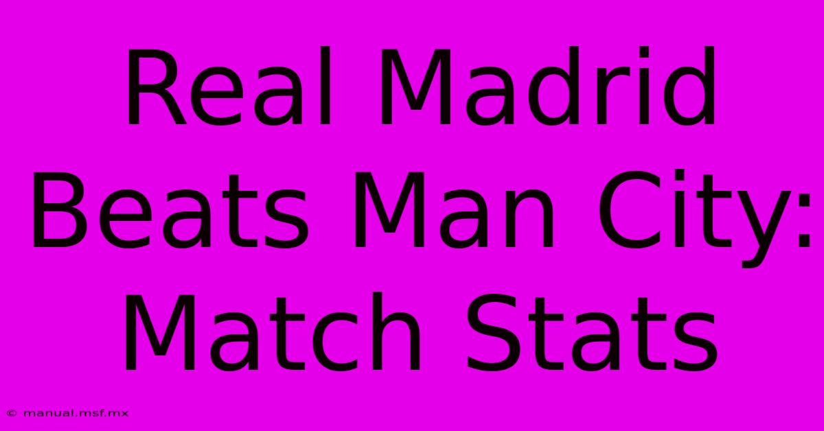 Real Madrid Beats Man City: Match Stats