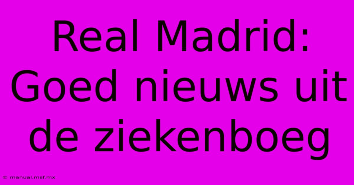 Real Madrid: Goed Nieuws Uit De Ziekenboeg